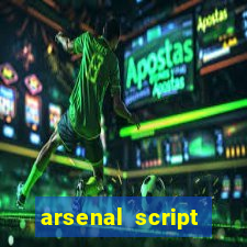 arsenal script pastebin 2022